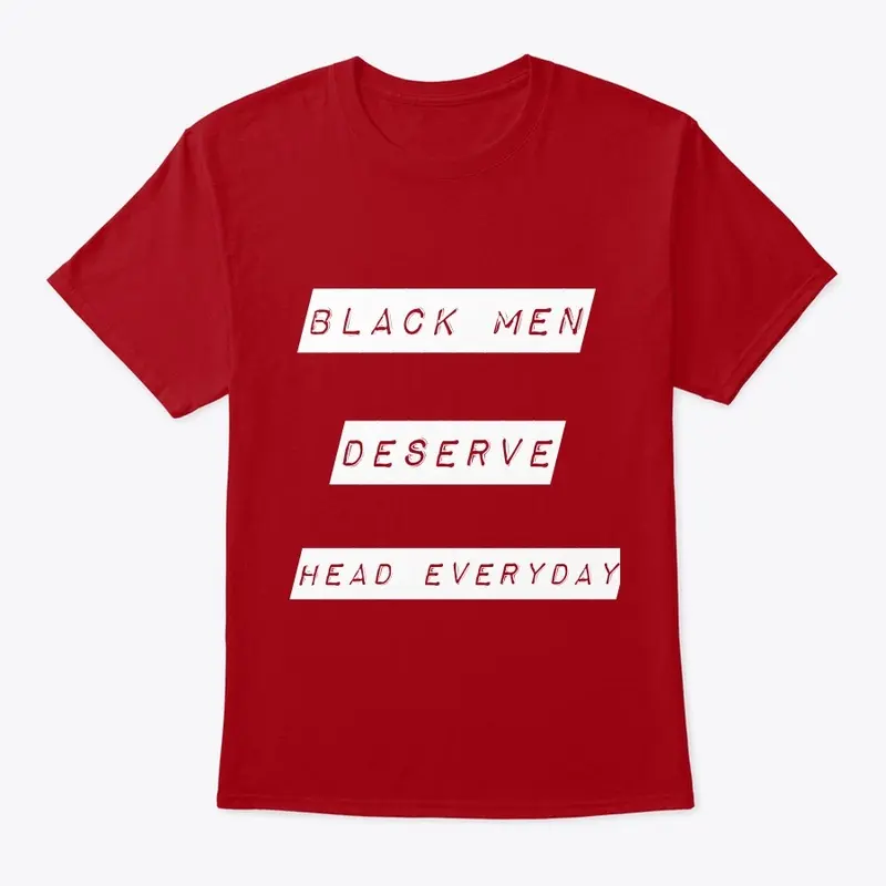 Black Men Deserve Head Everyday Tee